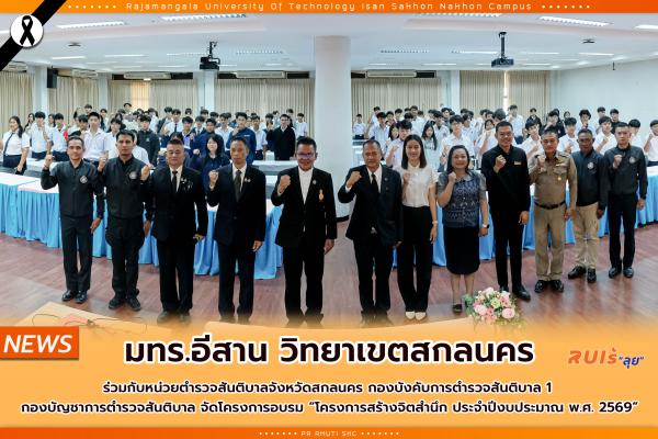 มทร.อีสาน วิทยาเขตสกลนคร ร่วมกับ หน่วยตำรวจสันติบาลจังหวัดสกลนคร กองบังคับการตำรวจสันติบาล 1 กองบัญชาการตำรวจสันติบาล จัดโครงการอบรม โครงการสร้างจิตสำนึก ประจำปีงบประมาณ พ.ศ. 2569