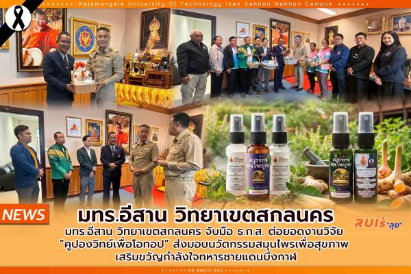 มทร.อีสาน วิทยาเขตสกลนคร จับมือ ธ.ก.ส. ต่อยอดงานวิจัย “คูปองวิทย์เพื่อโอทอป” ส่งมอบนวัตกรรมสมุนไพรเพื่อสุขภาพ เสริมขวัญกำลังใจทหารชายแดน