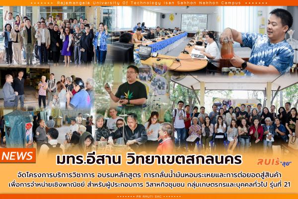 มทร.อีสาน วิทยาเขตสกลนคร จัดโครงการบริการวิชาการ อบรมหลักสูตร การกลั่นน้ำมันหอมระเหยและการต่อยอดสู่สินค้า เพื่อการจำหน่ายเชิงพาณิชย์ สำหรับผู้ประกอบการ วิสาหกิจชุมชน กลุ่มเกษตรกรและบุคคลทั่วไป รุ่นที่ 21